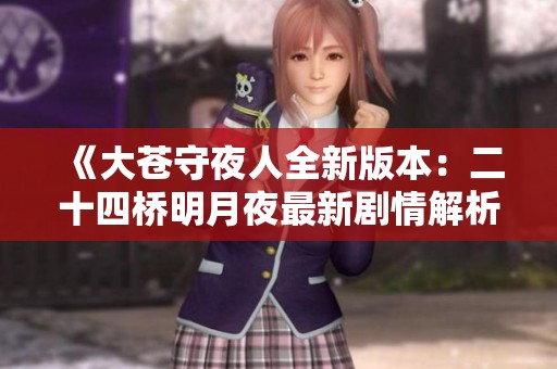 《大苍守夜人全新版本：二十四桥明月夜最新剧情解析与深入探讨》