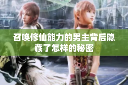 召唤修仙能力的男主背后隐藏了怎样的秘密