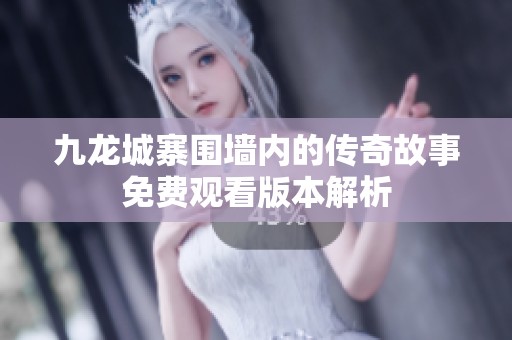 九龙城寨围墙内的传奇故事免费观看版本解析