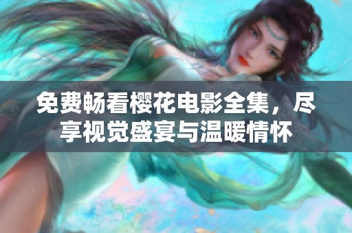 免费畅看樱花电影全集，尽享视觉盛宴与温暖情怀