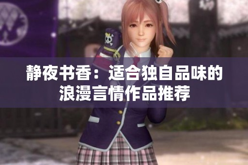静夜书香：适合独自品味的浪漫言情作品推荐