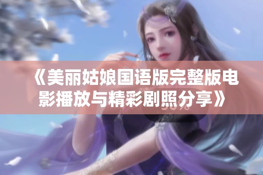 《美丽姑娘国语版完整版电影播放与精彩剧照分享》