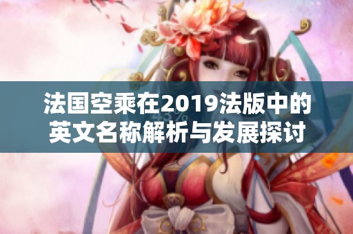 法国空乘在2019法版中的英文名称解析与发展探讨
