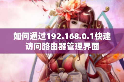 如何通过192.168.0.1快速访问路由器管理界面