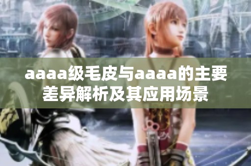 aaaa级毛皮与aaaa的主要差异解析及其应用场景