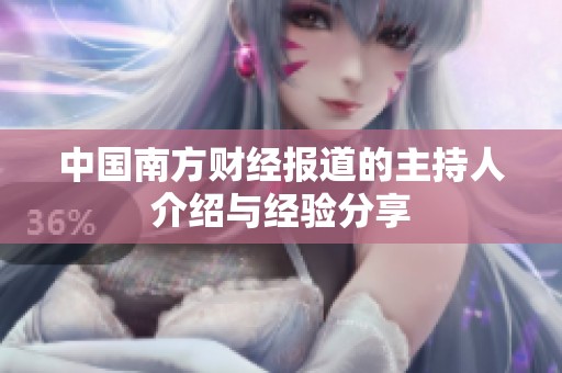 中国南方财经报道的主持人介绍与经验分享