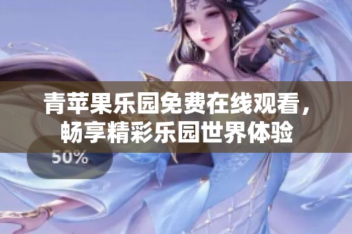 青苹果乐园免费在线观看，畅享精彩乐园世界体验