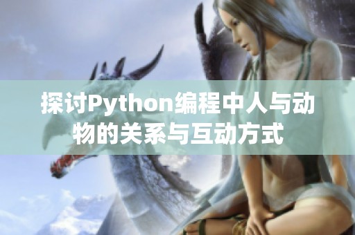 探讨Python编程中人与动物的关系与互动方式