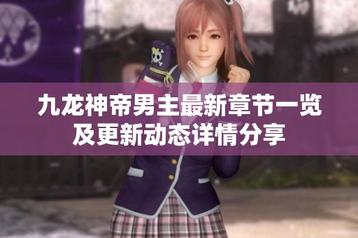 九龙神帝男主最新章节一览及更新动态详情分享