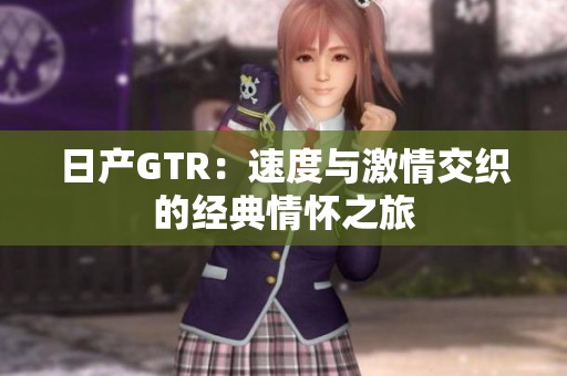 日产GTR：速度与激情交织的经典情怀之旅