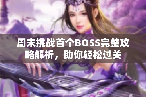周末挑战首个BOSS完整攻略解析，助你轻松过关