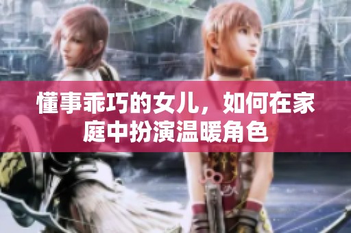 懂事乖巧的女儿，如何在家庭中扮演温暖角色