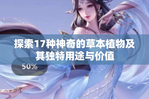 探索17种神奇的草本植物及其独特用途与价值