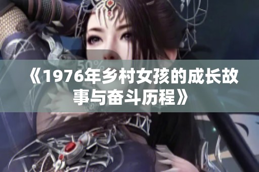 《1976年乡村女孩的成长故事与奋斗历程》