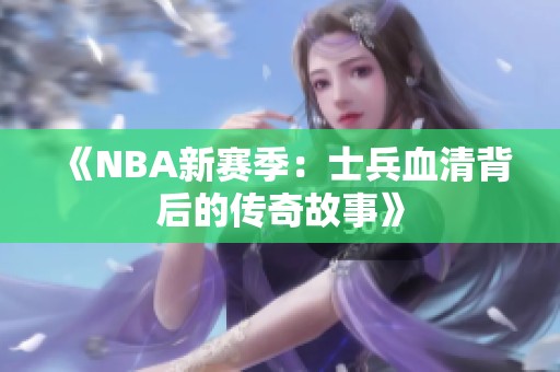 《NBA新赛季：士兵血清背后的传奇故事》