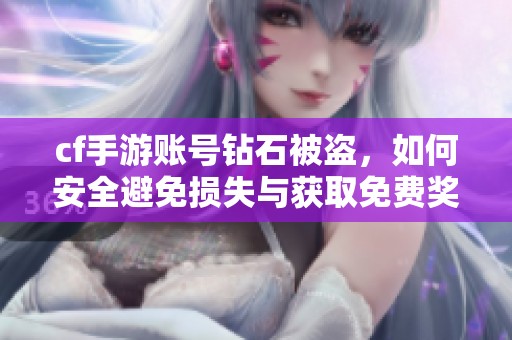 cf手游账号钻石被盗，如何安全避免损失与获取免费奖励