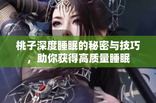 桃子深度睡眠的秘密与技巧，助你获得高质量睡眠