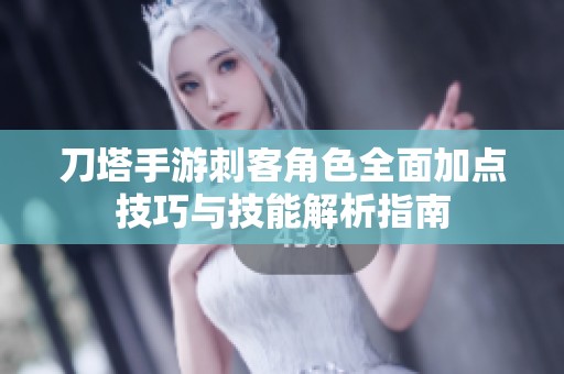 刀塔手游刺客角色全面加点技巧与技能解析指南