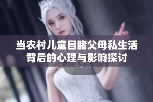 当农村儿童目睹父母私生活背后的心理与影响探讨