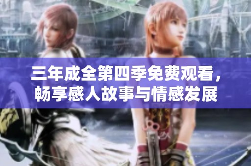 三年成全第四季免费观看，畅享感人故事与情感发展