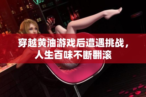 穿越黄油游戏后遭遇挑战，人生百味不断翻滚