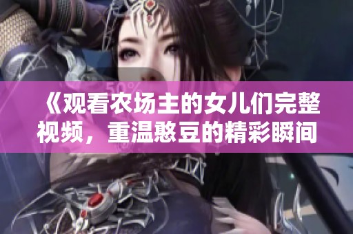 《观看农场主的女儿们完整视频，重温憨豆的精彩瞬间》