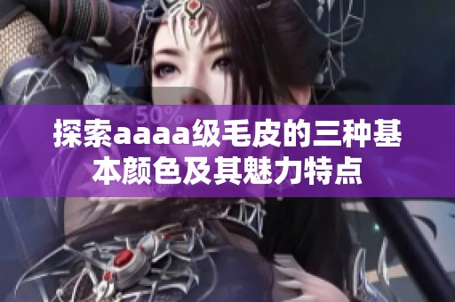 探索aaaa级毛皮的三种基本颜色及其魅力特点