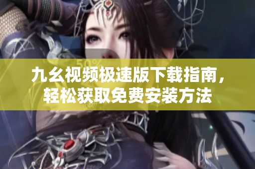 九幺视频极速版下载指南，轻松获取免费安装方法