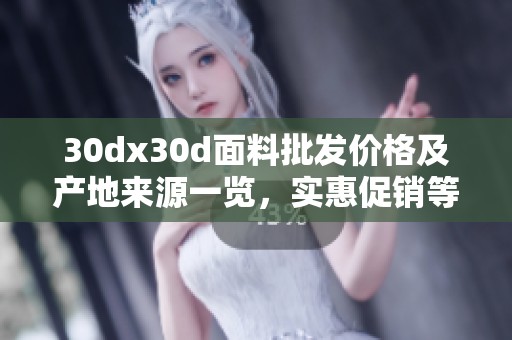 30dx30d面料批发价格及产地来源一览，实惠促销等你来选