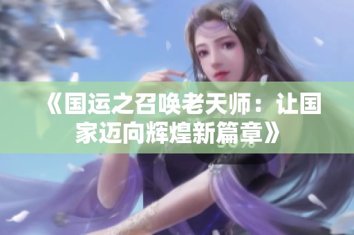 《国运之召唤老天师：让国家迈向辉煌新篇章》
