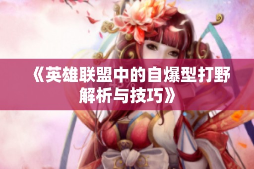 《英雄联盟中的自爆型打野解析与技巧》