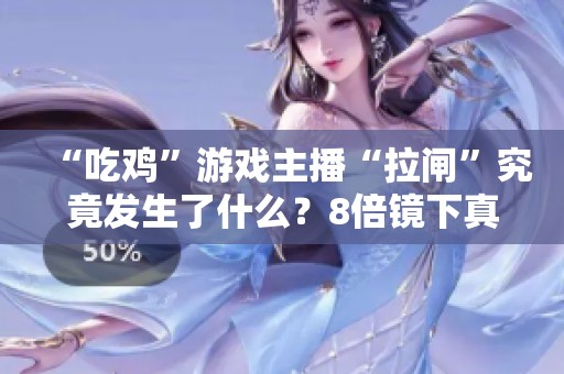 “吃鸡”游戏主播“拉闸”究竟发生了什么？8倍镜下真相大揭秘