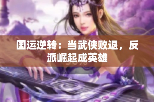 国运逆转：当武侠败退，反派崛起成英雄