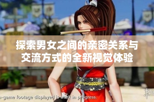 探索男女之间的亲密关系与交流方式的全新视觉体验