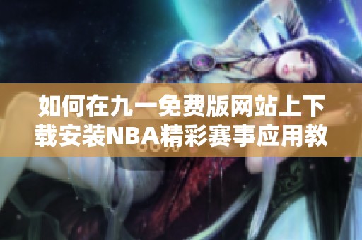 如何在九一免费版网站上下载安装NBA精彩赛事应用教程