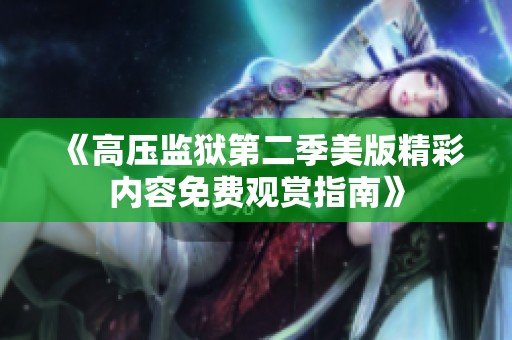 《高压监狱第二季美版精彩内容免费观赏指南》
