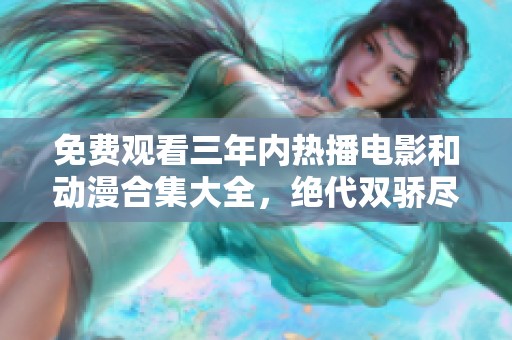 免费观看三年内热播电影和动漫合集大全，绝代双骄尽在其中
