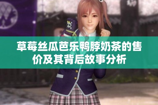 草莓丝瓜芭乐鸭脖奶茶的售价及其背后故事分析