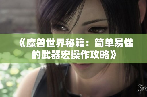 《魔兽世界秘籍：简单易懂的武器宏操作攻略》