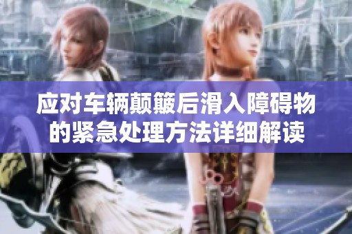 应对车辆颠簸后滑入障碍物的紧急处理方法详细解读