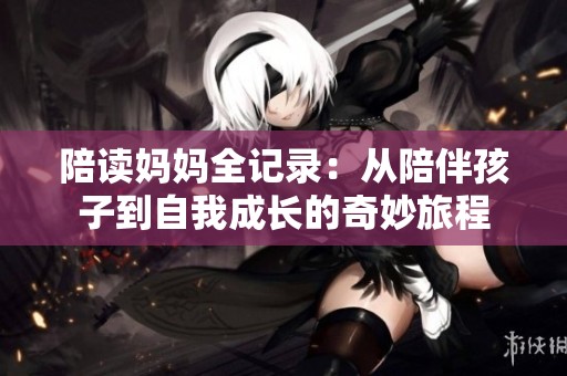 陪读妈妈全记录：从陪伴孩子到自我成长的奇妙旅程