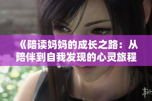 《陪读妈妈的成长之路：从陪伴到自我发现的心灵旅程》
