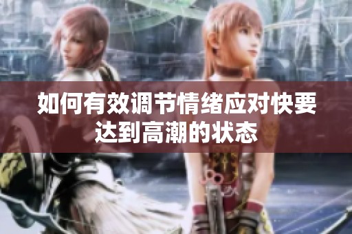 如何有效调节情绪应对快要达到高潮的状态