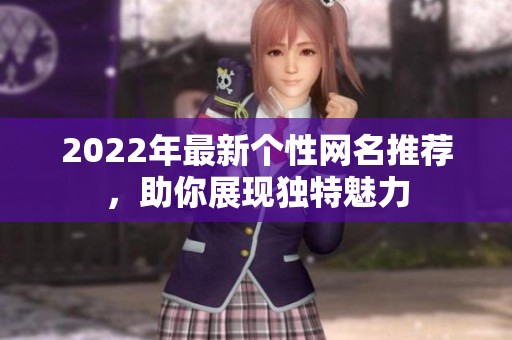 2022年最新个性网名推荐，助你展现独特魅力