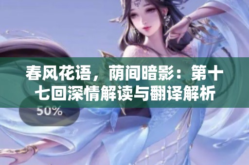 春风花语，荫间暗影：第十七回深情解读与翻译解析