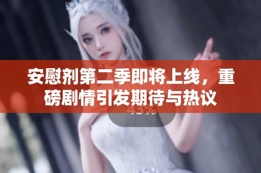 安慰剂第二季即将上线，重磅剧情引发期待与热议