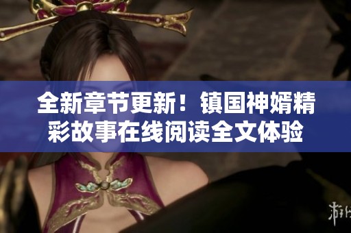 全新章节更新！镇国神婿精彩故事在线阅读全文体验