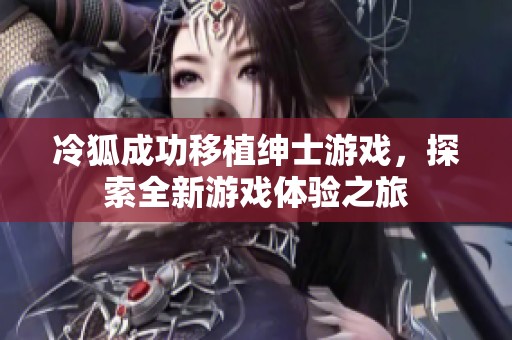 冷狐成功移植绅士游戏，探索全新游戏体验之旅