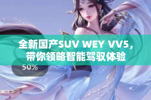 全新国产SUV WEY VV5，带你领略智能驾驭体验