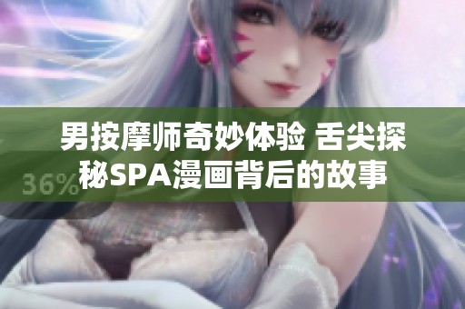 男按摩师奇妙体验 舌尖探秘SPA漫画背后的故事